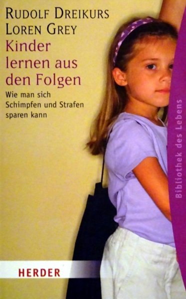 Kinder lernen aus den Folgen - Wie man sich Schimpfen und Strafen sparen kann, von Rudolf Dreikurs und Loren Grey